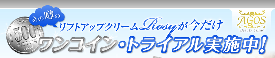 リフトアップクリームROSYが今だけ	ワンコイン・トライアル実施中！